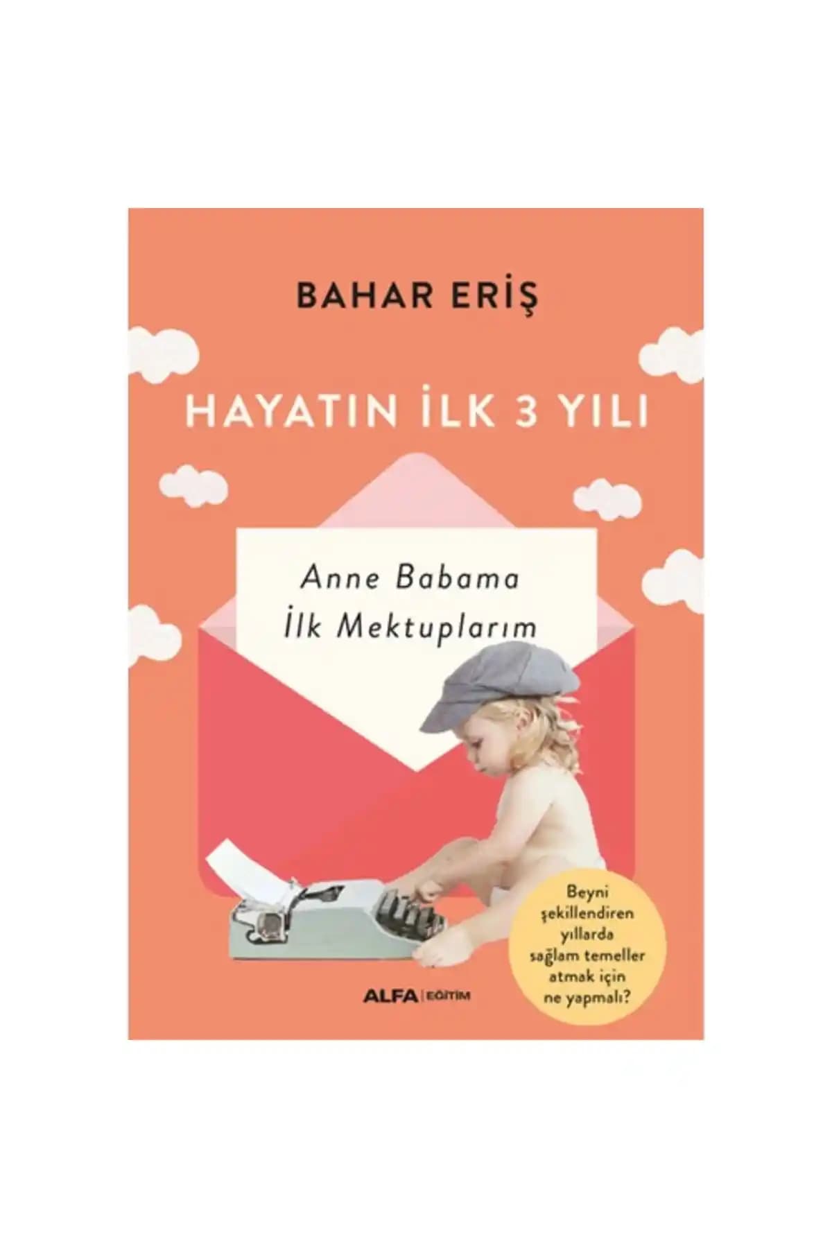 Hayatın İlk 3 Yılı Anneme Babama İlk Mektuplarım Kitabı: Ebeveynlere Yönelik Duygusal ve Pratik Rehber