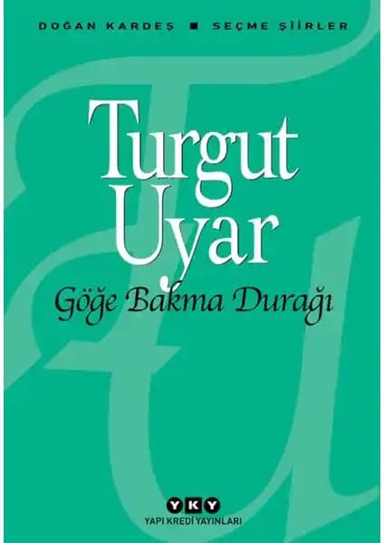 Turgut Uyar'ın Şiir Dünyasına Yolculuk: Göğe Bakma Durağı Seçme Şiirler Kitabı İncelemesi