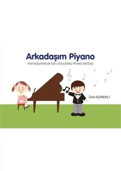 Arkadaşım Piyano: Yeni Başlayanlar İçin Uygulamalı Türkçe Piyano Öğrenme Kitabı