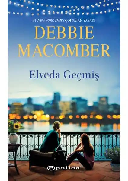Debbie Macomber'in 'Elveda Geçmiş' Romanı: Kadınların Güçlenişi ve Yeniden Başlangıçlar