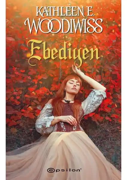 Epsilon Yayınevi'nin Kathleen E. Woodiwiss'in 'Ebediyen' Romanı Türkçe Basımı ve Detayları