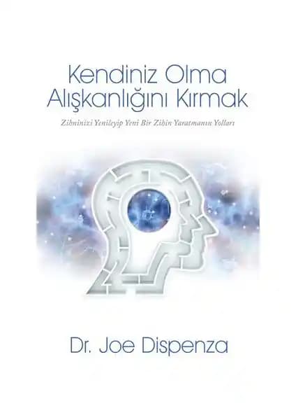Kendiniz Olma: Alışkanlıkları Kırma ve Bilinç Dönüşümü Üzerine Bilimsel ve Spiritüel Yaklaşımlar