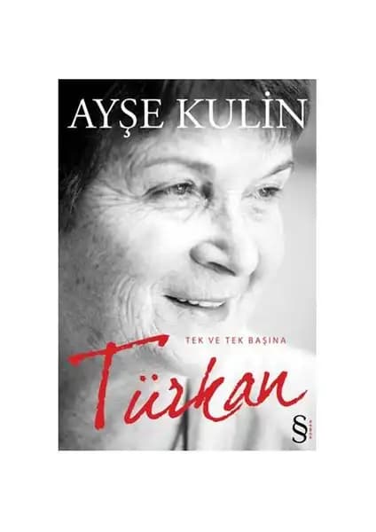 Türkan: Tek ve Tek Başına - Ayşe Kulin'in Toplumsal ve Biyografik Anlatımıyla Hayat Hikayesi