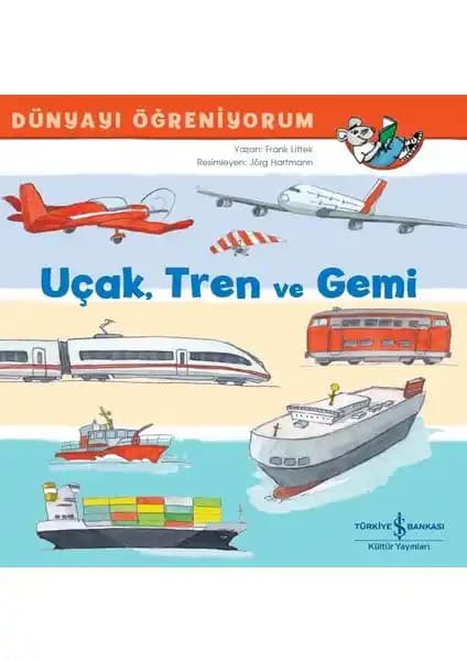 Uçak, Tren ve Gemi Dünyayı Öğreniyorum: Çocuklar İçin Eğitici ve Eğlenceli Bir Kitap